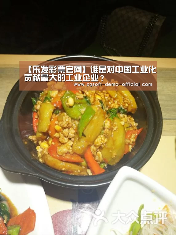 【乐发彩票官网】谁是对中国工业化贡献最大的工业企业?(图1) 乐发彩票开奖查询