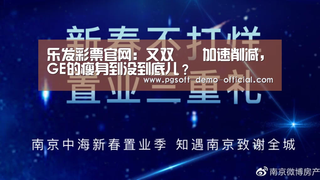 乐发彩票官网:又双叒叕加速削减,GE的瘦身到没到底儿?(图2) 乐发彩票开奖查询