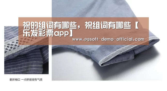 祝的组词有哪些,祝组词有哪些【乐发彩票app】(图2) 乐发彩票走势分析